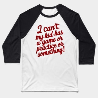 I can't my kid has a game or practice or something.. tee shirt Baseball T-Shirt